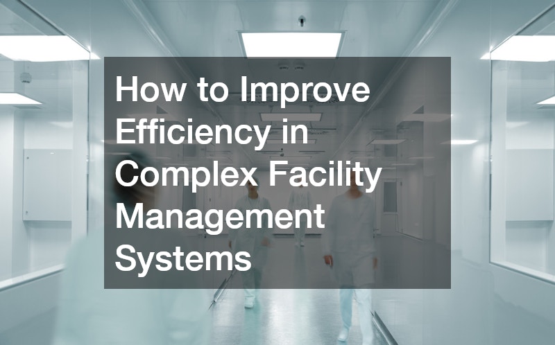 How to Improve Efficiency in Complex Facility Management Systems